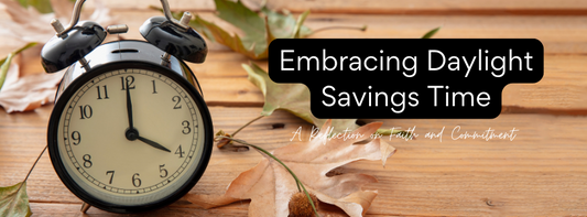 Embracing Daylight Savings Time: A Reflection on Faith and Commitment